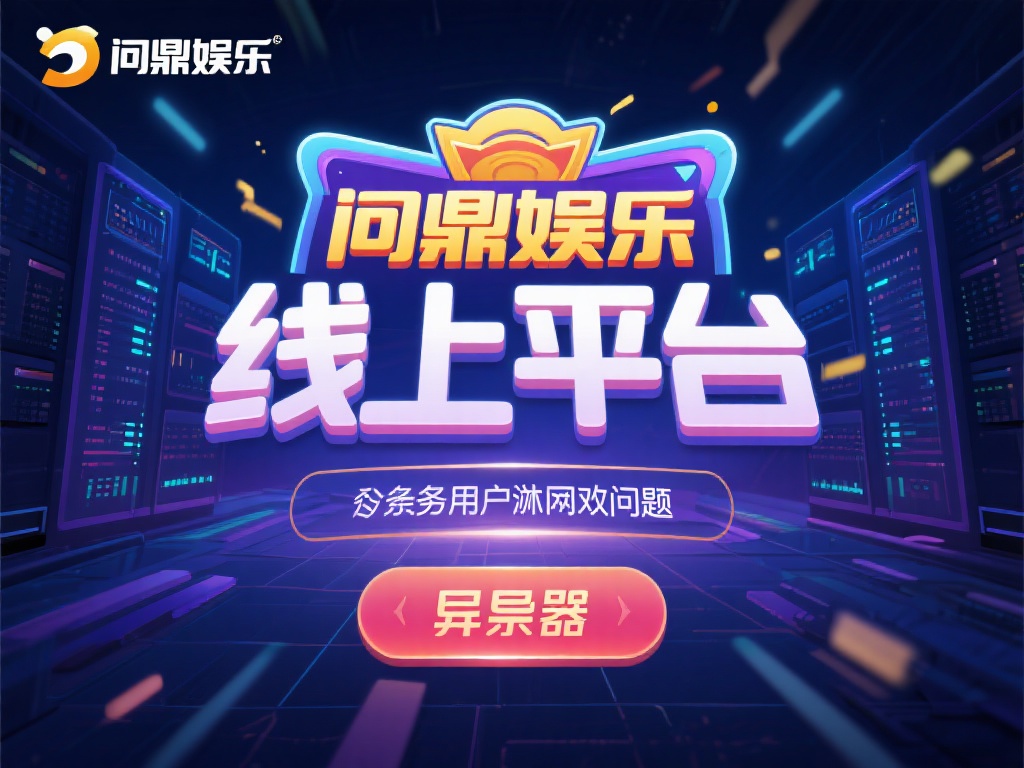问鼎娱乐服务器异常问题解析及解决方案探讨 (问鼎娱乐服务器异常问题深度解析与高效解决方案探讨）