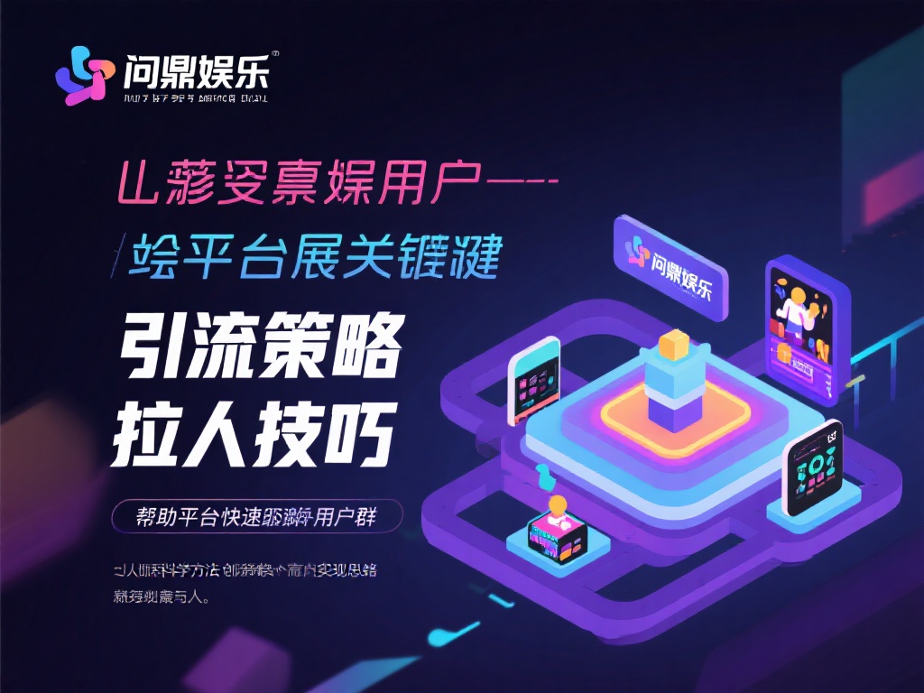 问鼎娱乐怎么拉人?揭秘高效引流技巧与方法 (问鼎娱乐如何拉人?高效引流技巧与方法全揭秘!) 在当今竞争激烈的娱乐行业中,如何吸引更多用户成为平